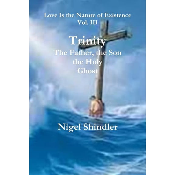 Love Is the Nature of Existence Trinity; The Father, the Son, the Holy Ghost, Book 3, (Paperback)