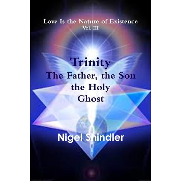 Love Is the Nature of Existence Trinity; The Father, the Son, the Holy Ghost, Book 3, (Paperback)