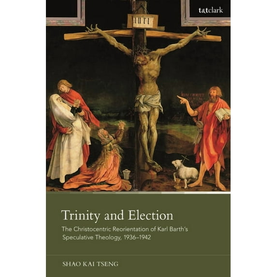 Trinity and Election: The Christocentric Reorientation of Karl Barth's Speculative Theology, 1936-1942, (Paperback)