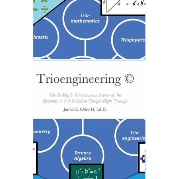 Trioengineering (TM) (c): The In-Depth Trichotomous Science of the Dynamic 3-4-5-6 Golden Upright Right Triangle for Inn, (Hardcover)