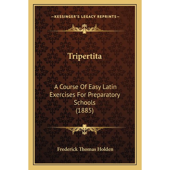 Tripertita : A Course Of Easy Latin Exercises For Preparatory Schools (1885) (Paperback)