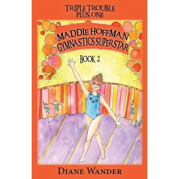 Triple Trouble Plus One Maddie Hoffman Gymnastics Superstar: Triple Trouble Plus One Book 2, Book 2, (Paperback)