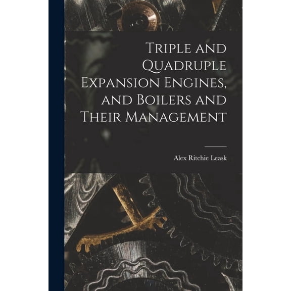 Triple and Quadruple Expansion Engines, and Boilers and Their Management (Paperback)