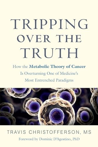 Pre-Owned Tripping over the Truth: How the Metabolic Theory of Cancer Is Overturning One of Medicine's Most Entrenched Paradigms [Hardcover] Christofferson, Travis and D'Agostino, Dominic