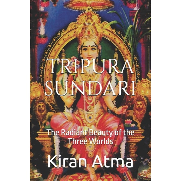 Unraveling the Hindu Pantheon: Your Esse Tripura Sundari: The Radiant Beauty of the Three Worlds, Book 4, (Paperback)