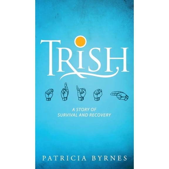 Trish: A Story of Survival and Recovery (Hardcover) by Patricia Byrnes