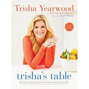 TRISHA YEARWOOD; BETH YEARWOOD BERNARD; GARTH BROOKS Trisha&apos;s Table: My Feel-Good Favorites for a Balanced Life: A Cookbook, (Paperback)