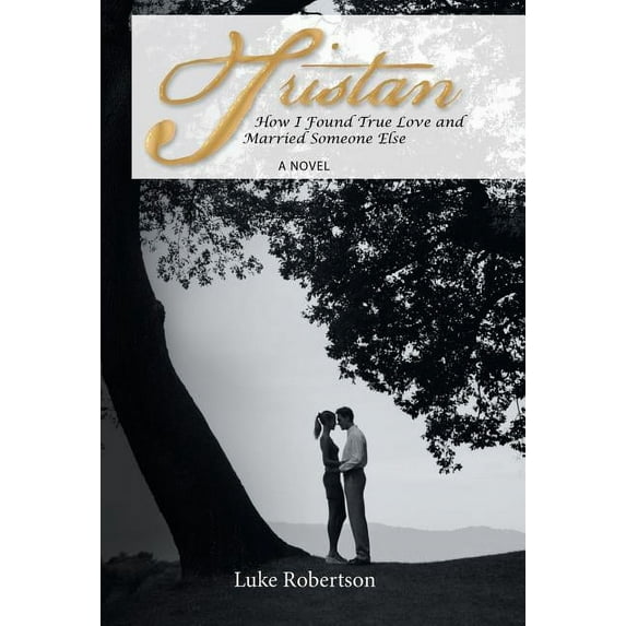 Tristan : How I Found True Love and Married Someone Else