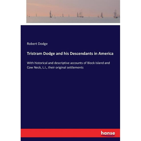 Tristram Dodge and his Descendants in America : With historical and descriptive accounts of Block Island and Cow Neck, L.I., their original settlements (Paperback)