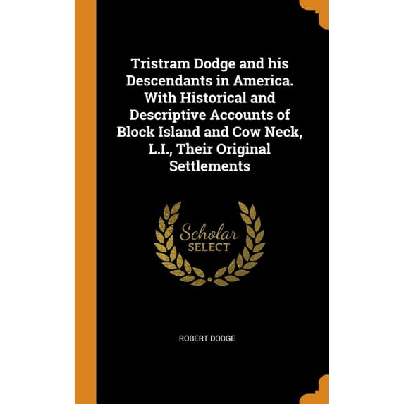 Tristram Dodge and His Descendants in America. with Historical and Descriptive Accounts of Block Island and Cow Neck, L.I., Their Original Settlements (Hardcover)