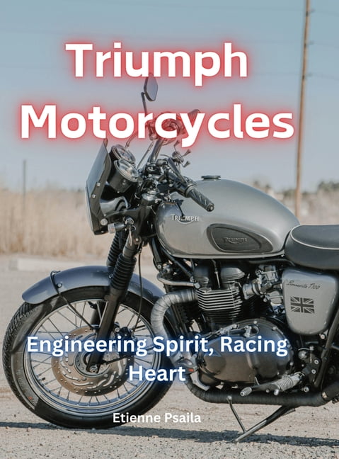 Triumph Motorcycles: Engineering Spirit, Racing Heart, (Hardcover)