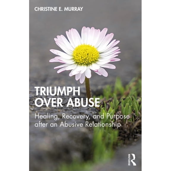 Triumph Over Abuse: Healing, Recovery, and Purpose after an Abusive Relationship, (Paperback)