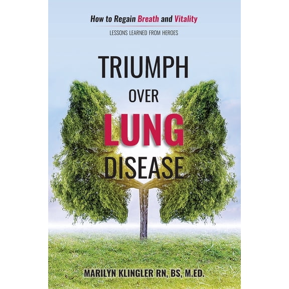 Triumph Over Lung Disease: How to Regain Breath and Vitality: Lessons Learned from Heroes (Paperback) by Marilyn Klingler