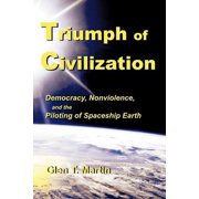 Triumph of Civilization Democracy, Nonviolence, and the Piloting of Spaceship Earth, Paperback