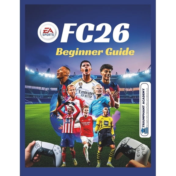 Triumphant Academy Professional Certific EA Sports FC26 Beginner Guide: All-in-one manual for PS4, PS5 and Xbox: Step-by-Step Controls for Ultimate Team, Career , Book 2, (Paperback)