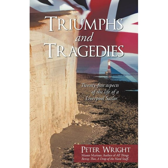 Triumphs and Tragedies: Twenty-Five Aspects of the Life of a Liverpool Sailor. (Paperback) by Peter Wright