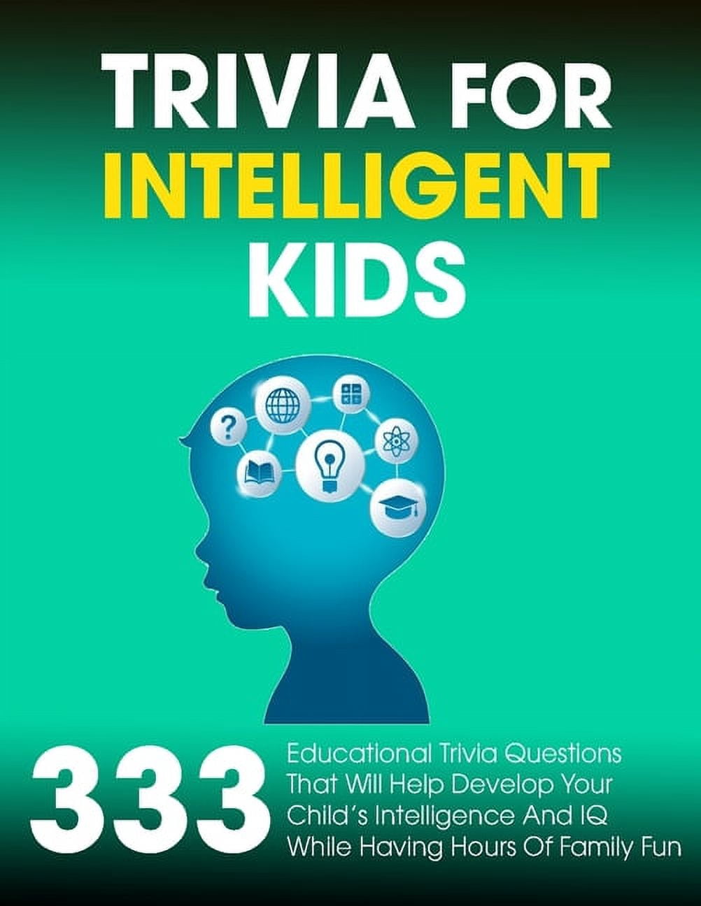 Trivia For Intelligent Kids: 333 Educational Trivia Questions That Will ...