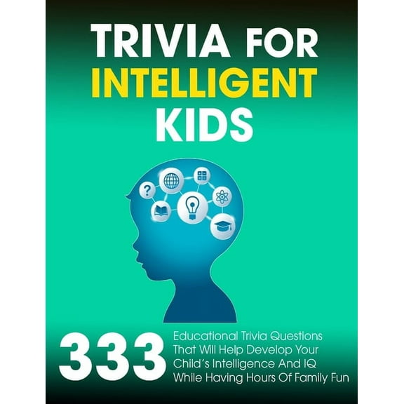 Trivia For Intelligent Kids: 333 Educational Trivia Questions That Will Help Develop Your Child's Intelligence And IQ Wh, (Paperback)