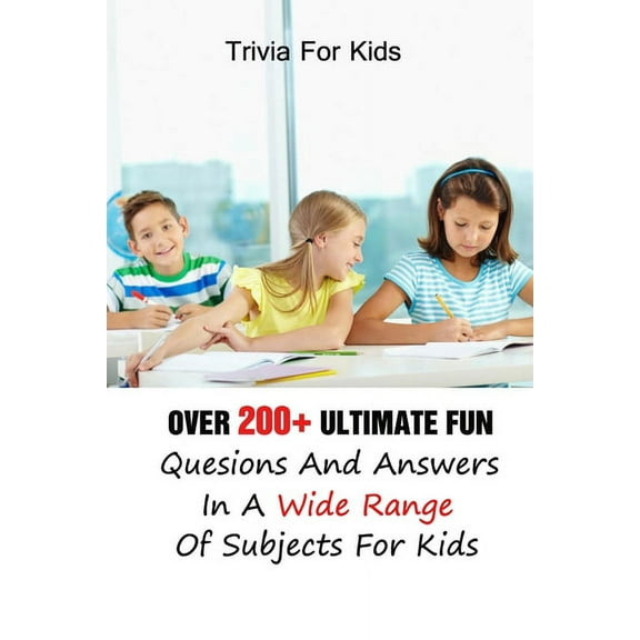 Trivia For Kids: Over 200+ Ultimate Fun Quesions And Answers In A Wide Range Of Subjects For Kids (Paperback)