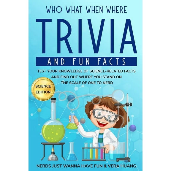 A Trivia Nerd Guide to Having Fun: Who What When Where Trivia and Fun Facts: Test Your Knowledge of Science-Related Facts and Find Out Where You Stand on the Scale of One to Nerd (Paperback)
