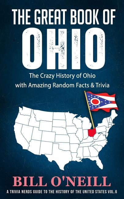 BILL O'NEILL Trivia Nerds Guide to the History of the United States: The Great Book of Ohio: The Crazy History of Ohio with Amazing Random Facts & Trivia (Series #6) (Paperback)
