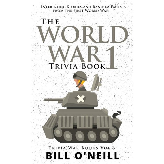 Trivia War Books The World War 1 Trivia Book: Interesting Stories and Random Facts from the First World War, Book VOL.6, (Paperback)
