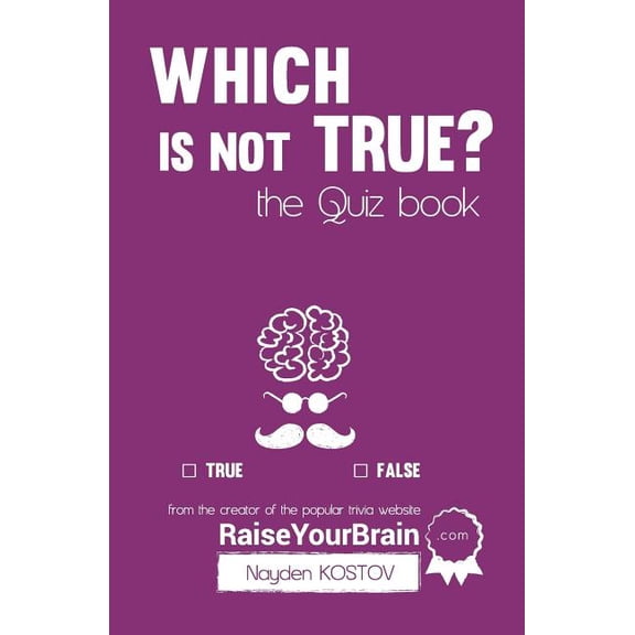 Trivia and Quizzes: Which is NOT true? - The Quiz Book: From the Creator of the Popular Website RaiseYourBrain.com (Paperback)
