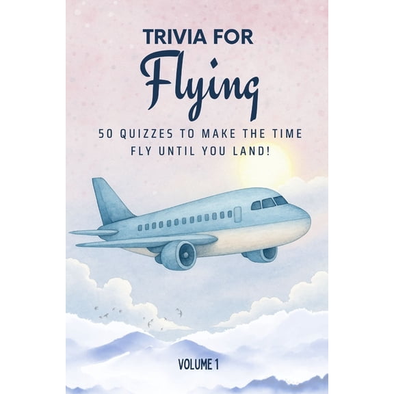 The Travel and Holiday Trivia Trivia for Flying: 50 Quizzes to Make the Time Fly Until You Land!: 750 quiz questions across 50 general knowledge categ, (Paperback)