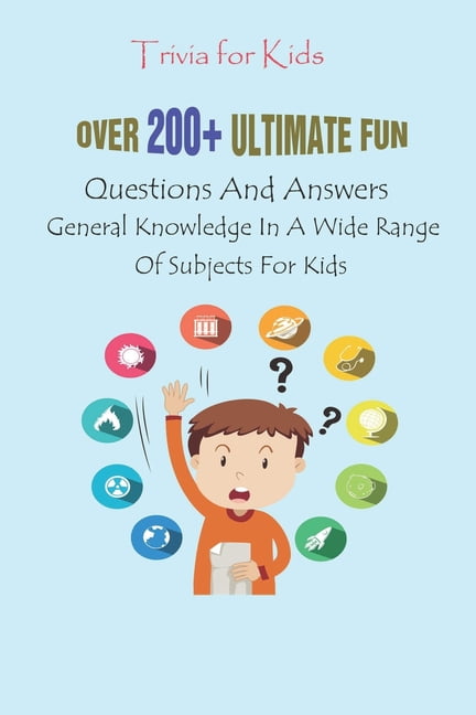 Trivia for Kids: Over 200+ Ultimate Fun Questions And Answers, General Knowledge In A Wide Range Of Subjects For Kids, (Paperback)
