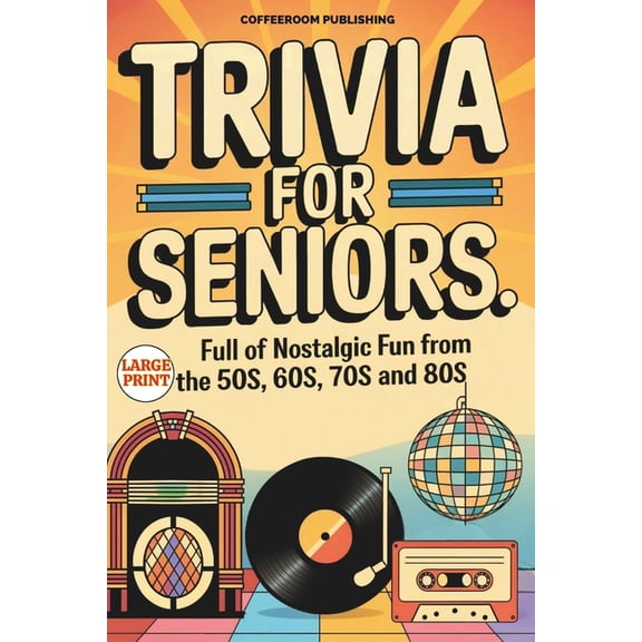 Trivia for Seniors: Full of Nostalgic Fun From The 50s, 60s, 70s and 80s. Over 500 Questions to Spark Memories and Keep , (Paperback)