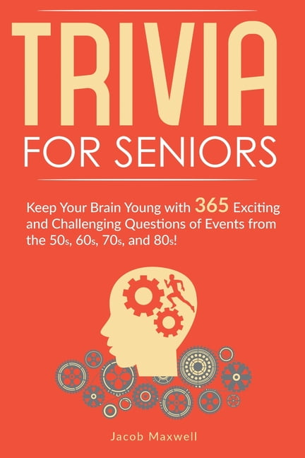 JACOB MAXWELL Trivia for Seniors: Keep Your Brain Young with 365 Exciting and Challenging Questions of Events from the 50s, 60s, 70s, and 80s! (Paperback)