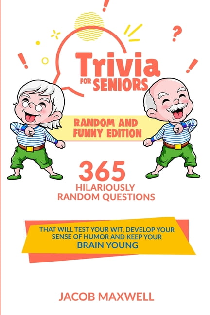 JACOB MAXWELL Trivia for Seniors: Random and Funny Edition. 365 Hilariously Random Questions That Will Test Your Wit, Develop Your Sen, (Paperback)