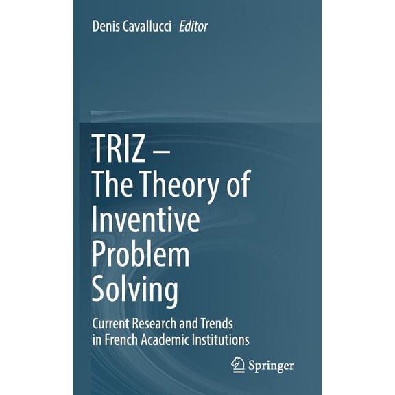 Triz - The Theory of Inventive Problem Solving: Current Research and Trends in French Academic Institutions, (Hardcover)