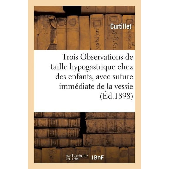 Trois Observations De Taille Hypogastrique Chez Des Enfants, Avec Suture Imm Diate De La Vessie