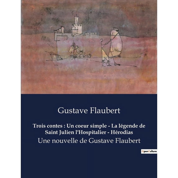 Trois contes: Un coeur simple - La légende de Saint Julien l'Hospitalier - Hérodias: Les destins croisés de l', (Paperback)