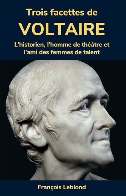 Trois facettes de Voltaire: L'historien, l'homme de thÃ©Ã¢tre et l'ami des femmes de talent, (Paperback)