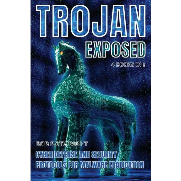 Trojan Exposed: Cyber Defense And Security Protocols For Malware Eradication, (Paperback)