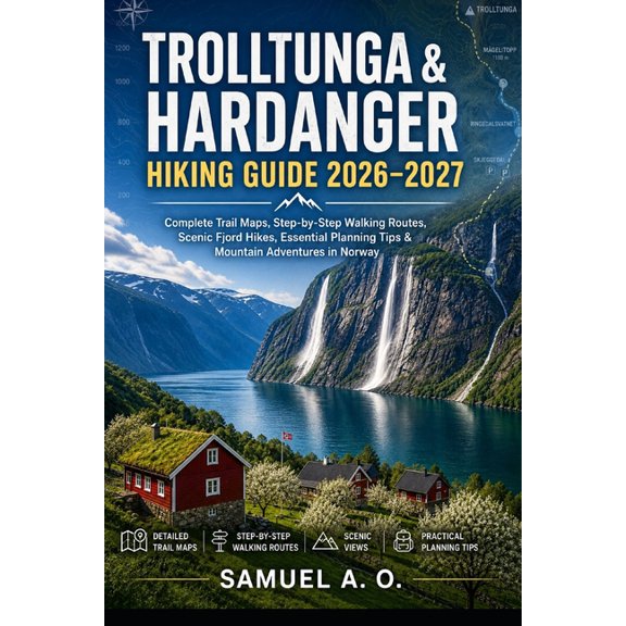 Trolltunga & Hardanger Hiking Guide 2026-2027: Complete Trail Maps, Step-by-Step Walking Routes, Scenic Fjord Hikes, Ess, (Paperback)