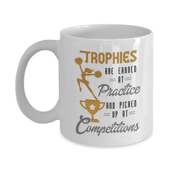 Trophies Are Earned At Practice & Picked Up At Competitions With Cheer Leader Competitive Girl Cheerleading Coffee & Tea Mug Cup, Décor, Accessories & Party Giftables For Cheerleader Girls (11oz)