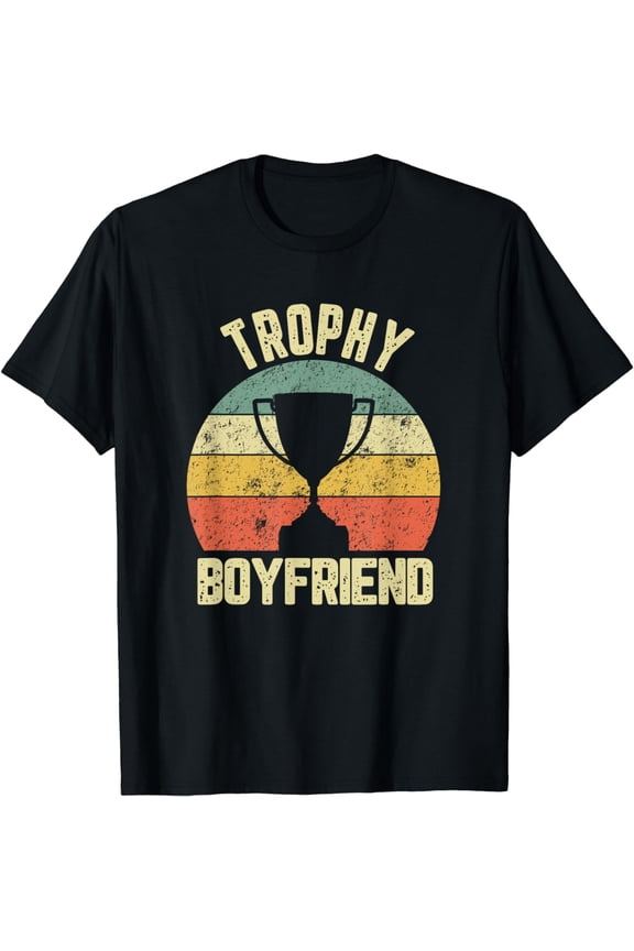 Trophy Boyfriend Funny Gift from Girlfriend Good Looking Guy T-Shirt