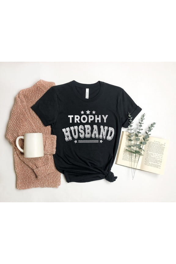 Trophy Husband Shirt, Gift for Him, Funny Husband Shirt, Fathers Day Shirt, Anniversary Gi
