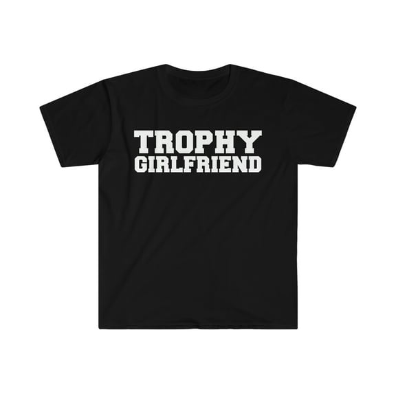 Trophy girlfriend Unisex T-shirt S-3XL Romantic Anniversary Valentine's Day