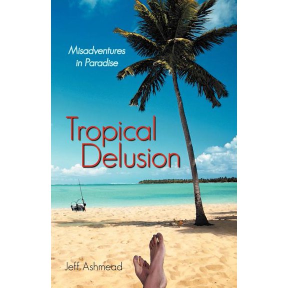 Tropical Delusion: Misadventures in Paradise (Paperback) by Jeff Ashmead