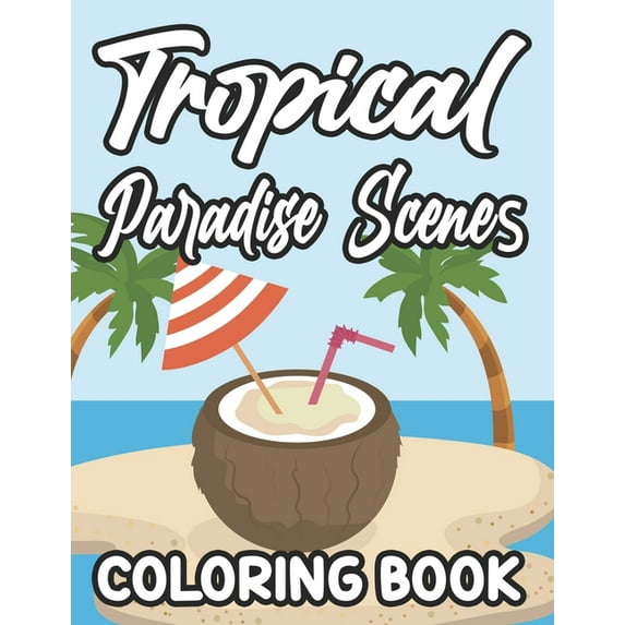 Tropical Paradise Scenes Coloring Book: Island Life Designs And Illustrations To Color, Calming Coloring Pages For Beginners, Adults, And Seniors (Paperback)