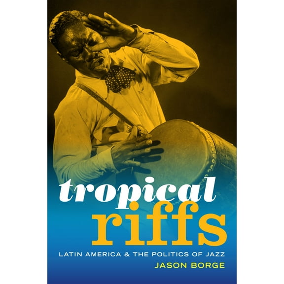 Tropical Riffs : Latin America and the Politics of Jazz (Paperback)
