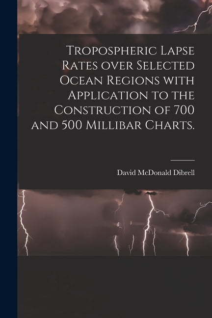 Tropospheric Lapse Rates Over Selected Ocean Regions With Application to the Construction of 700 and 500 Millibar Charts, (Paperback)