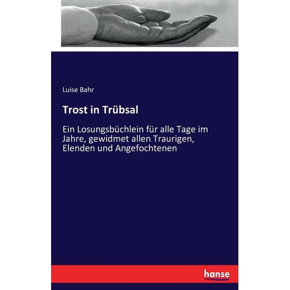 Trost in Trübsal: Ein Losungsbüchlein für alle Tage im Jahre, gewidmet allen Traurigen, Elenden und Angefochtenen, (Paperback)