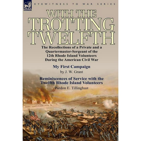 With the Trotting Twelfth: the Recollections of a Private & a Quartermaster-Sergeant of the 12th Rhode Island Volunteers, (Hardcover)