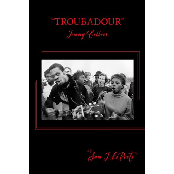"Troubadour": The Life and Times of Jimmy Collier: The Pied Piper of the Civil Rights, (Paperback)