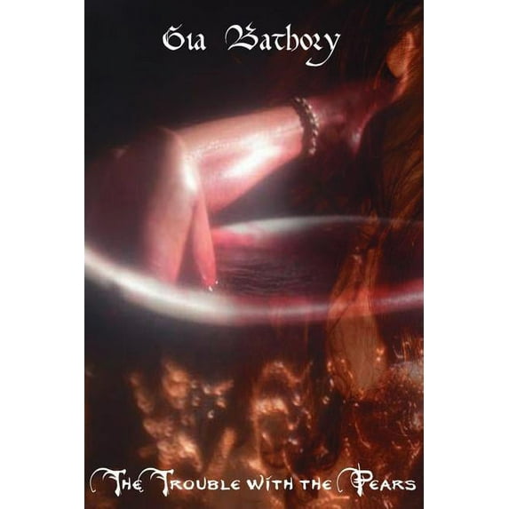 Trouble With the Pears : An Intimate Portrait of Erzsebet Bathory